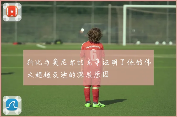 科比与奥尼尔的竞争证明了他的伟大超越麦迪的深层原因