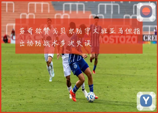 芬奇称赞戈贝尔防守文班亚马但指出协防战术多次失误