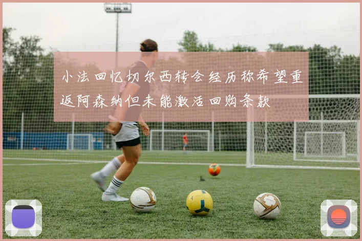 小法回忆切尔西转会经历称希望重返阿森纳但未能激活回购条款